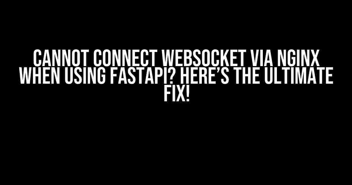 Cannot Connect Websocket via Nginx when using FastAPI? Here’s the Ultimate Fix!