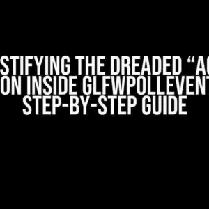 Demystifying the Dreaded “Access Violation Inside GLFWPollEvents()”: A Step-by-Step Guide