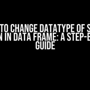 I Want to Change Datatype of Specific Column in Data Frame: A Step-by-Step Guide