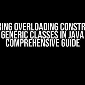 Mastering Overloading Constructors with Generic Classes in Java 11: A Comprehensive Guide