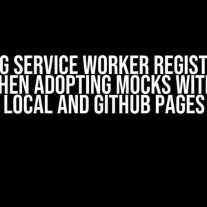 Solving Service Worker Registration Issues when Adopting Mocks with MSW on Local and GitHub Pages