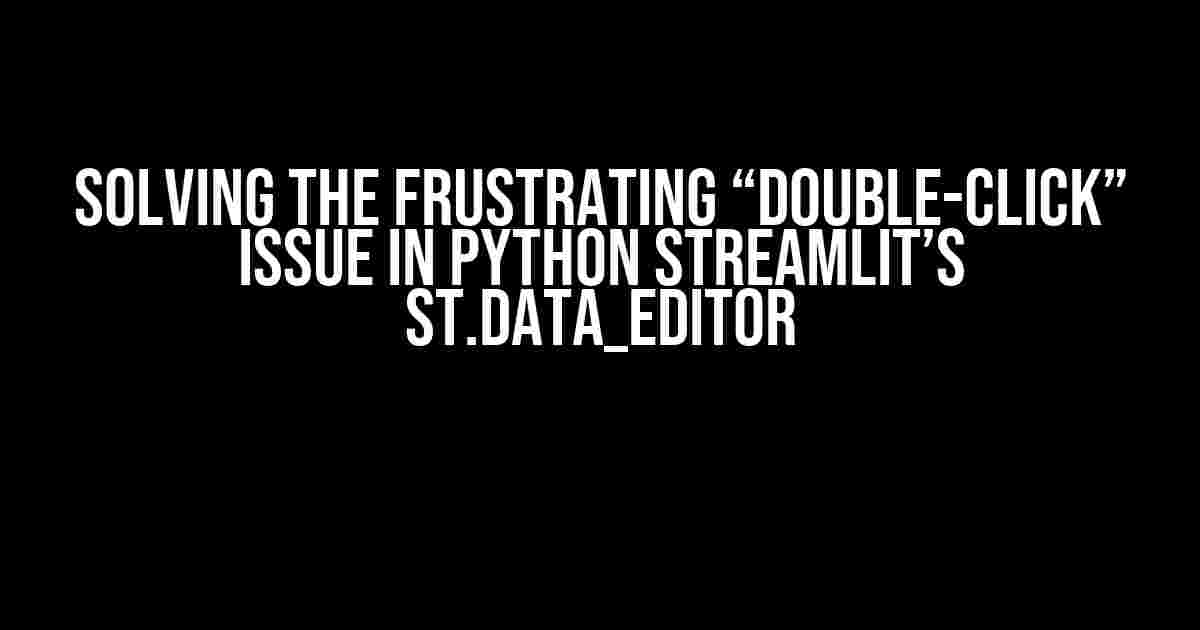 Solving the Frustrating “Double-Click” Issue in Python Streamlit’s st.data_editor