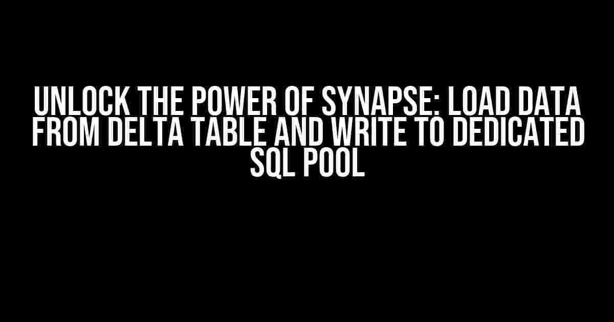 Unlock the Power of Synapse: Load Data from Delta Table and Write to Dedicated SQL Pool