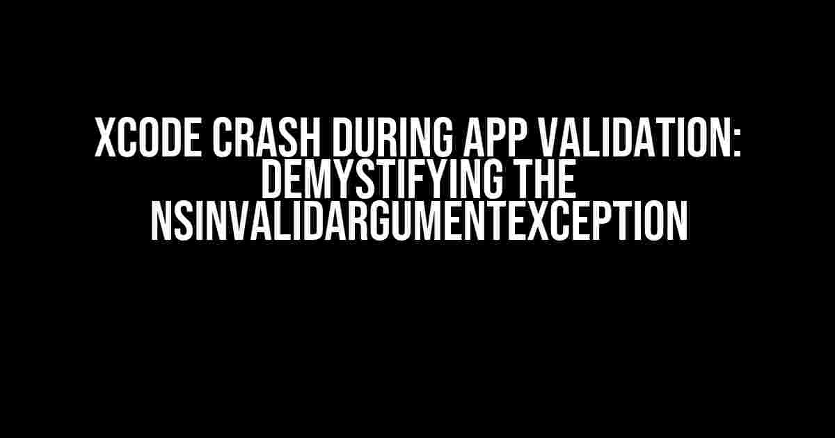 Xcode Crash During App Validation: Demystifying the NSInvalidArgumentException